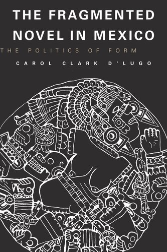 The Fragmented Novel In Mexico The Politics Of Form Carol Clark Dlugo