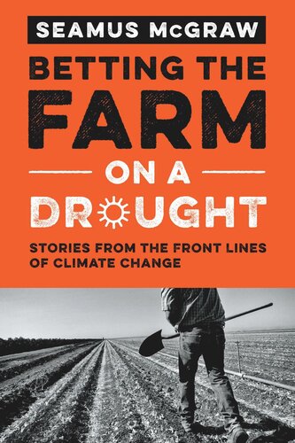 Betting The Farm On A Drought Stories From The Front Lines Of Climate Change Seamus Mcgraw