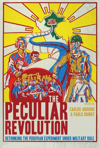 The Peculiar Revolution Rethinking The Peruvian Experiment Under Military Rule Carlos Aguirre Editor Paulo Drinot Editor