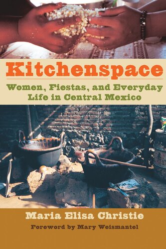 Kitchenspace Women Fiestas And Everyday Life In Central Mexico Maria Elisa Christie Mary Weismantel