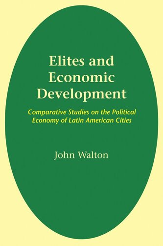 Elites And Economic Development Comparative Studies On The Political Economy Of Latin American Cities John Walton