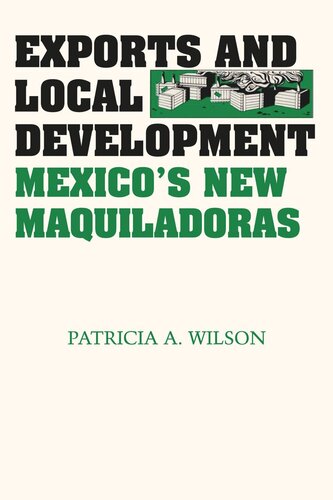 Exports And Local Development Mexicos New Maquiladoras Patricia A Wilson