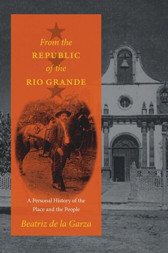 From The Republic Of The Rio Grande A Personal History Of The Place And The People Beatriz De La Garza