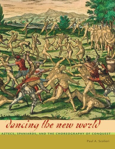 Dancing The New World Aztecs Spaniards And The Choreography Of Conquest Paul A Scolieri