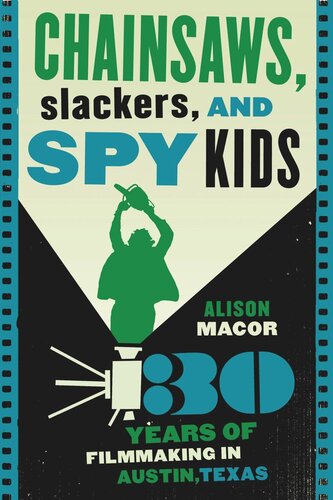 Chainsaws Slackers And Spy Kids Thirty Years Of Filmmaking In Austin Texas Alison Macor