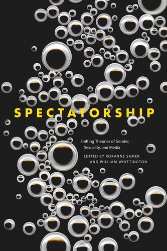 Spectatorship Shifting Theories Of Gender Sexuality And Media Roxanne Samer Editor William Whittington Editor