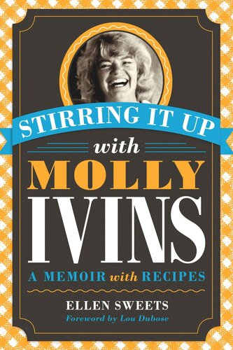 Stirring It Up With Molly Ivins A Memoir With Recipes Ellen Sweets Lou Dubose