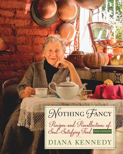 Nothing Fancy Recipes And Recollections Of Soulsatisfying Food Diana Kennedy