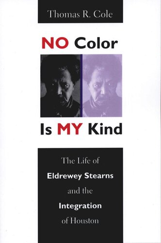 No Color Is My Kind The Life Of Eldrewey Stearns And The Integration Of Houston Thomas R Cole
