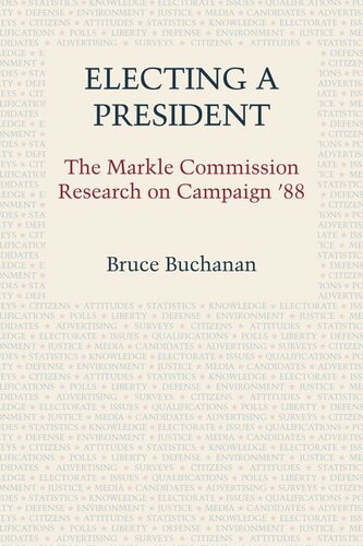 Electing A President The Markle Commission Research On Campaign 88 Bruce Buchanan Lloyd N Morrisett Robert M Oneil