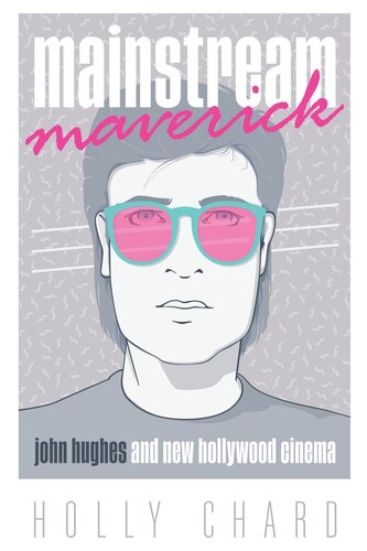 Mainstream Maverick John Hughes And New Hollywood Cinema Holly Chard