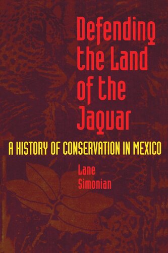 Defending The Land Of The Jaguar A History Of Conservation In Mexico Lane Simonian