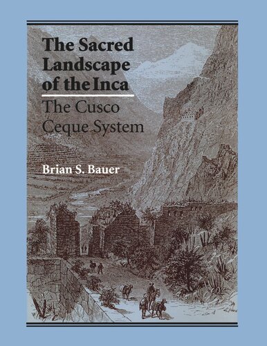 The Sacred Landscape Of The Inca The Cusco Ceque System Brian S Bauer