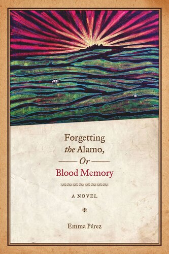 Forgetting The Alamo Or Blood Memory A Novel Emma Prez
