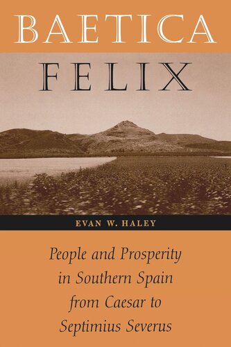 Baetica Felix People And Prosperity In Southern Spain From Caesar To Septimius Severus Evan W Haley