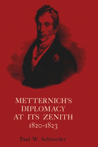 Metternichs Diplomacy At Its Zenith 18201823 Austria And The Congresses Of Troppau Laibach And Verona Paul W Schroeder