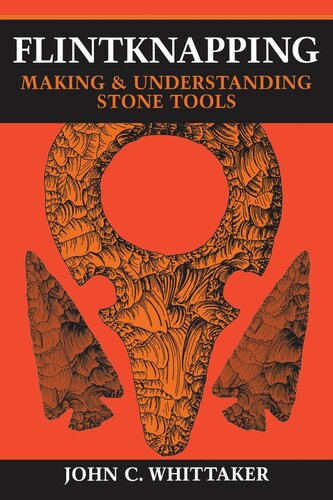 Flintknapping Making And Understanding Stone Tools John C Whittaker