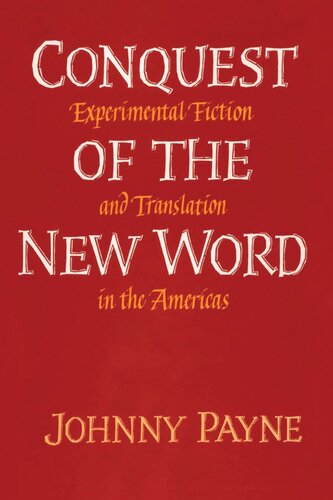 Conquest Of The New Word Experimental Fiction And Translation In The Americas Johnny Payne