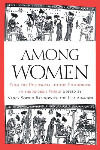 Among Women From The Homosocial To The Homoerotic In The Ancient World Nancy Sorkin Rabinowitz Editor Lisa Auanger Editor