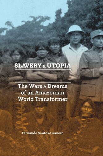 Slavery And Utopia The Wars And Dreams Of An Amazonian World Transformer Fernando Santosgranero