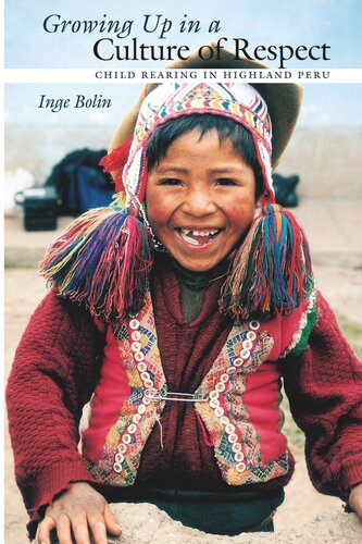 Growing Up In A Culture Of Respect Child Rearing In Highland Peru Inge Bolin