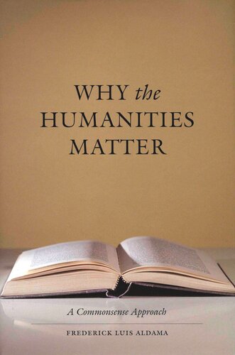 Why The Humanities Matter A Commonsense Approach Frederick Luis Aldama
