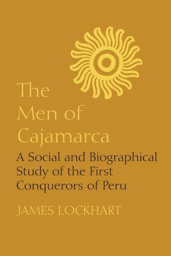 The Men Of Cajamarca A Social And Biographical Study Of The First Conquerors Of Peru James Lockhart