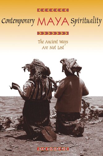 Contemporary Maya Spirituality The Ancient Ways Are Not Lost Jean Moleskypoz