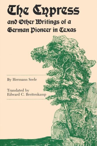 The Cypress And Other Writings Of A German Pioneer In Texas Hermann Seele Edward C Breitenkamp