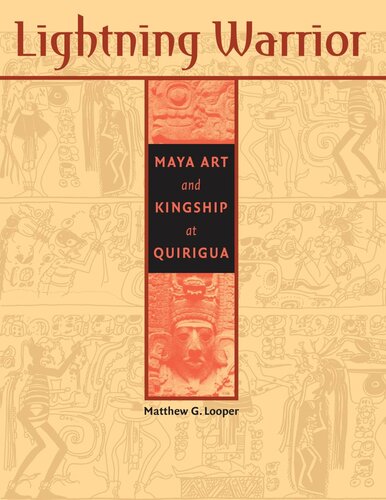 Lightning Warrior Maya Art And Kingship At Quirigua Matthew G Looper