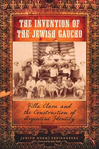 The Invention Of The Jewish Gaucho Villa Clara And The Construction Of Argentine Identity Judith Noem Freidenberg