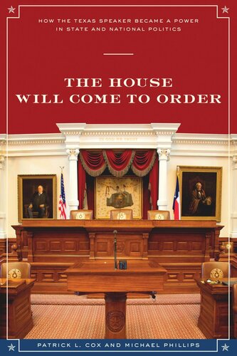 The House Will Come To Order How The Texas Speaker Became A Power In State And National Politics Patrick L Cox Michael Phillips Don Carleton