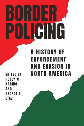 Border Policing A History Of Enforcement And Evasion In North America Holly M Karibo Editor George T Daz Editor