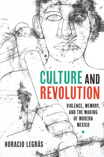 Culture And Revolution Violence Memory And The Making Of Modern Mexico Horacio Legrs