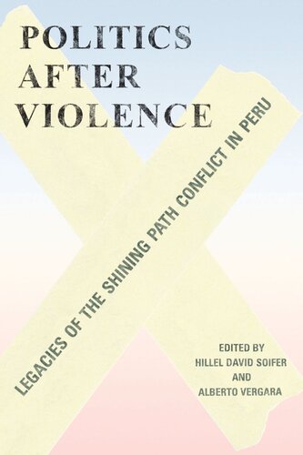 Politics After Violence Legacies Of The Shining Path Conflict In Peru Hillel Soifer Editor Alberto Vergara Editor