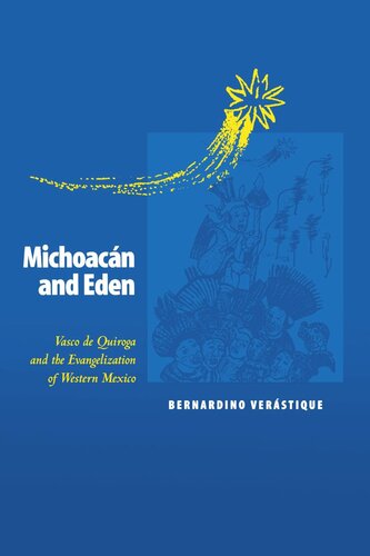 Michoacn And Eden Vasco De Quiroga And The Evangelization Of Western Mexico Bernardino Verstique