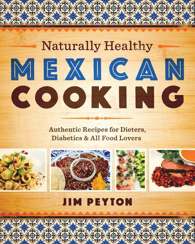 Naturally Healthy Mexican Cooking Authentic Recipes For Dieters Diabetics And All Food Lovers Jim Peyton
