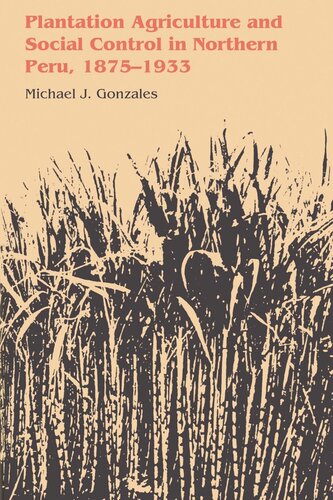 Plantation Agriculture And Social Control In Northern Peru 18751933 Michael J Gonzales