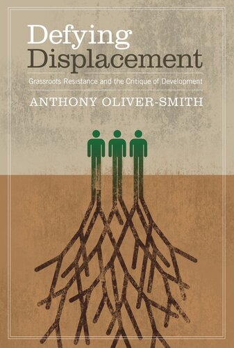 Defying Displacement Grassroots Resistance And The Critique Of Development Anthony Oliversmith