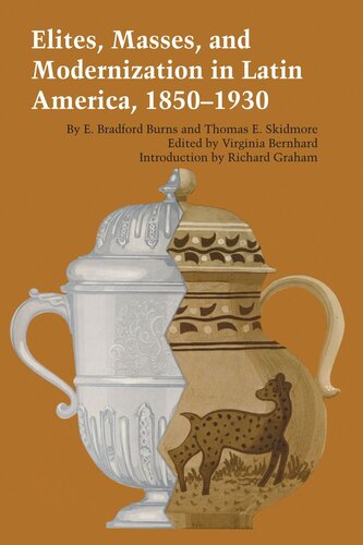 Elites Masses And Modernization In Latin America 18501930 E Bradford Burns Editor Thomas E Skidmore Editor Virginia Bernhard Editor Richard Graham Editor