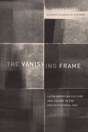 The Vanishing Frame Latin American Culture And Theory In The Postdictatorial Era Eugenio Claudio Di Stefano