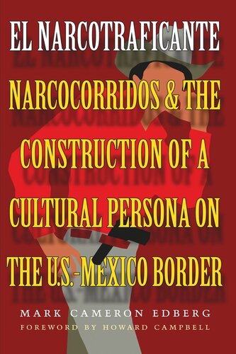 El Narcotraficante Narcocorridos And The Construction Of A Cultural Persona On The Usmexico Border Mark Cameron Edberg
