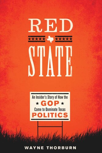 Red State An Insiders Story Of How The Gop Came To Dominate Texas Politics Wayne Thorburn