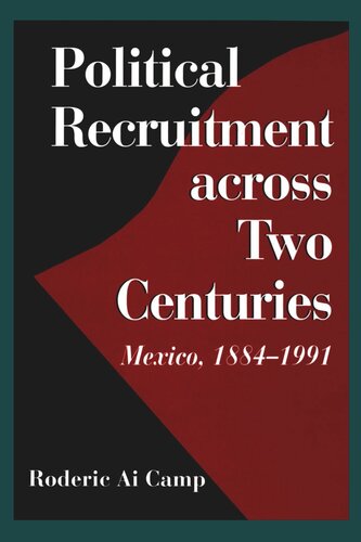 Political Recruitment Across Two Centuries Mexico 18841991 Roderic Ai Camp
