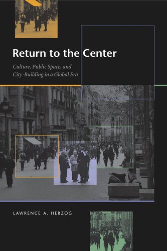 Return To The Center Culture Public Space And City Building In A Global Era Lawrence A Herzog