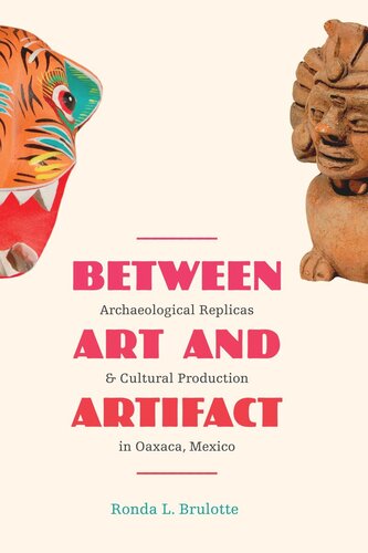 Between Art And Artifact Archaeological Replicas And Cultural Production In Oaxaca Mexico Ronda L Brulotte
