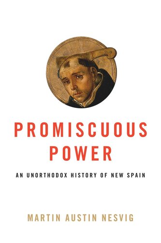 Promiscuous Power An Unorthodox History Of New Spain Martin Austin Nesvig
