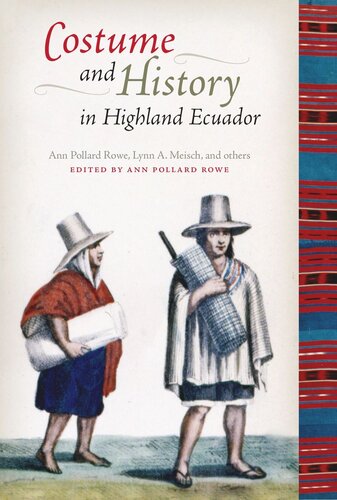 Costume And History In Highland Ecuador Ann Pollard Rowe Editor Lynn A Meisch Editor Ann Pollard Rowe Editor