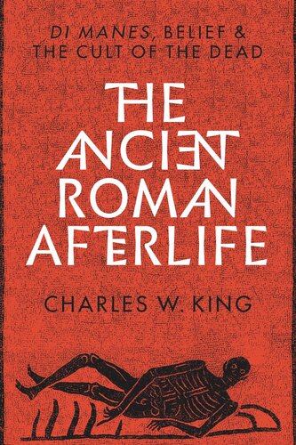 The Ancient Roman Afterlife Di Manes Belief And The Cult Of The Dead Charles W King