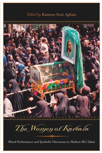 The Women Of Karbala Ritual Performance And Symbolic Discourses In Modern Shii Islam Kamran Scot Aghaie Editor
